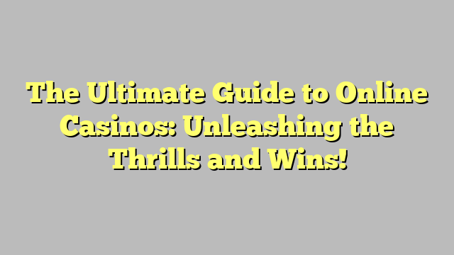 The Ultimate Guide to Online Casinos: Unleashing the Thrills and Wins!