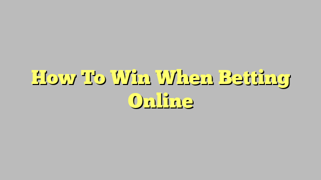 How To Win When Betting Online
