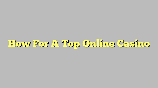 How For A Top Online Casino