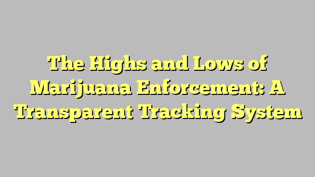 The Highs and Lows of Marijuana Enforcement: A Transparent Tracking System