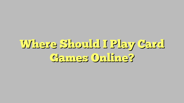 Where Should I Play Card Games Online?