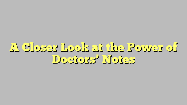 A Closer Look at the Power of Doctors’ Notes