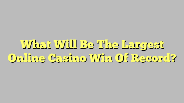 What Will Be The Largest Online Casino Win Of Record?