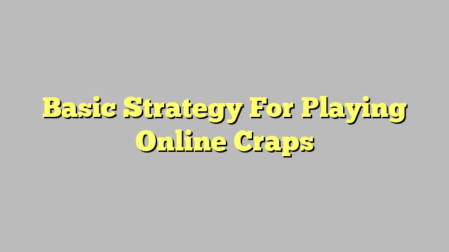 Basic Strategy For Playing Online Craps