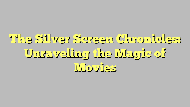 The Silver Screen Chronicles: Unraveling the Magic of Movies