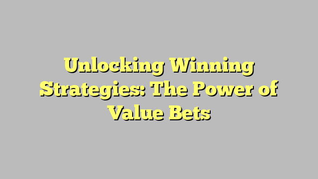 Unlocking Winning Strategies: The Power of Value Bets