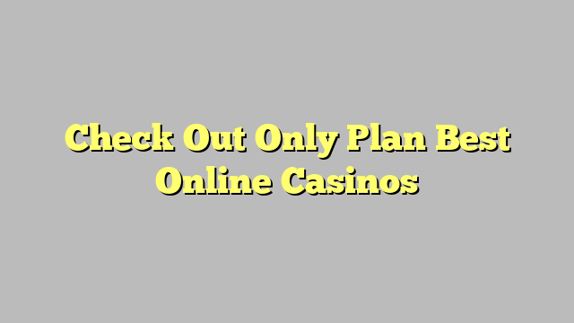 Check Out Only Plan Best Online Casinos